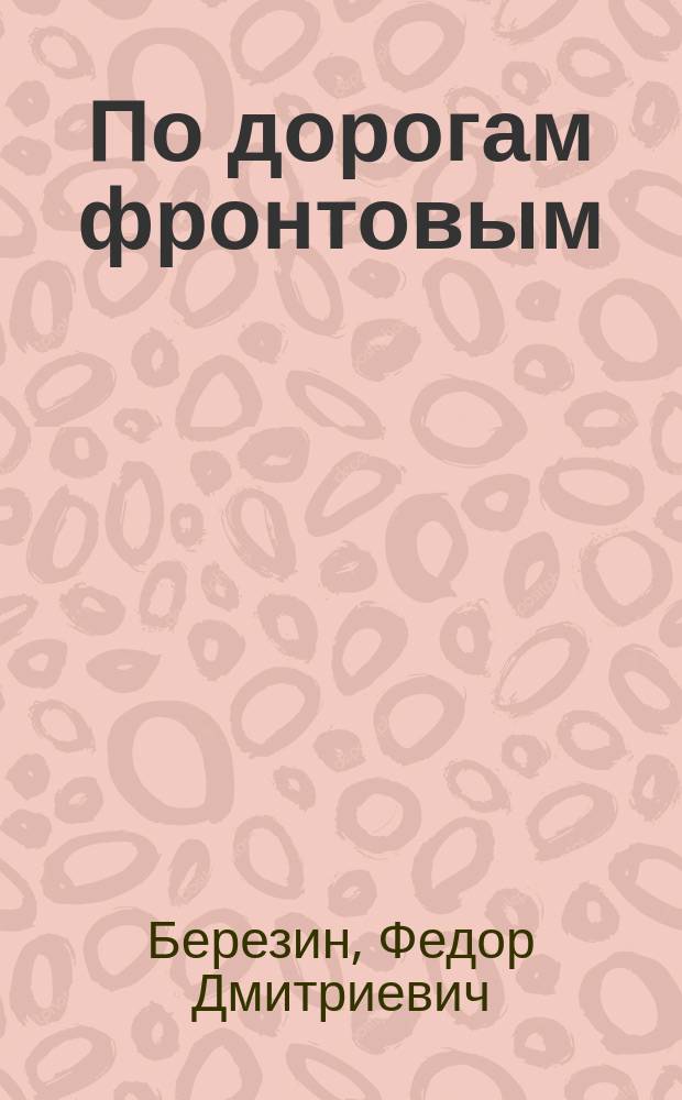 По дорогам фронтовым : Воспоминания участника Великой Отеч. войны