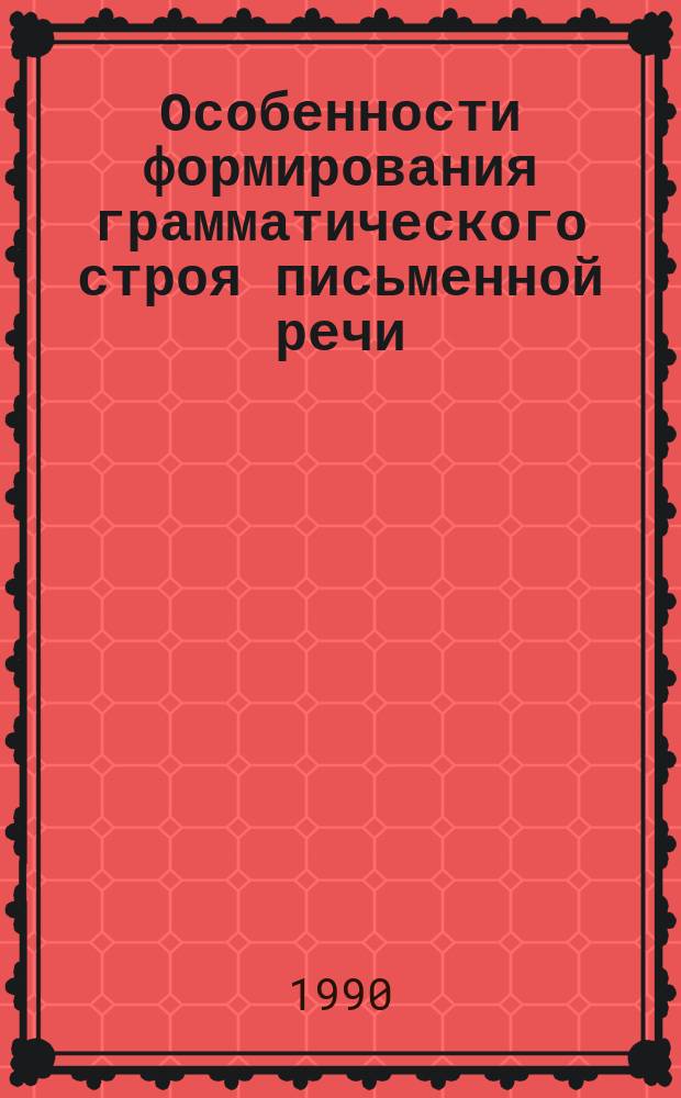 Особенности формирования грамматического строя письменной речи : (В начал. классах шк. для детей с тяжелыми нарушениями речи) : Автореф. дис. на соиск. учен. степ. канд. пед. наук : (13.00.03)