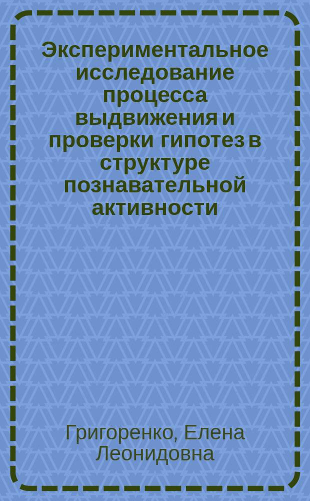 Экспериментальное исследование процесса выдвижения и проверки гипотез в структуре познавательной активности : Автореф. дис. на соиск. учен. степ. канд. психол. наук : (19.00.01)
