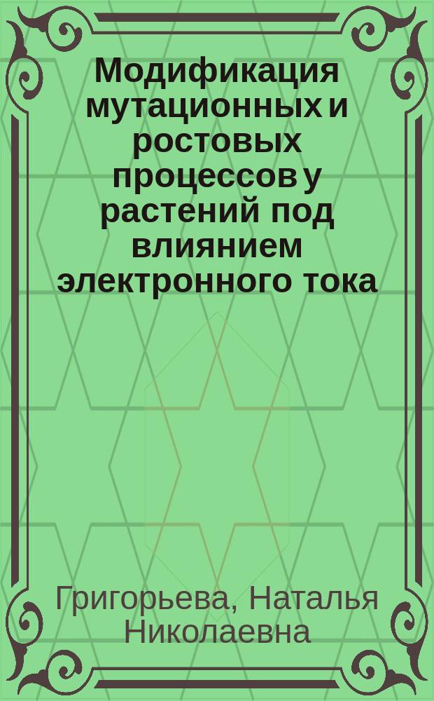 Модификация мутационных и ростовых процессов у растений под влиянием электронного тока : Автореф. дис. на соиск. учен. степ. канд. биол. наук : (03.00.15)