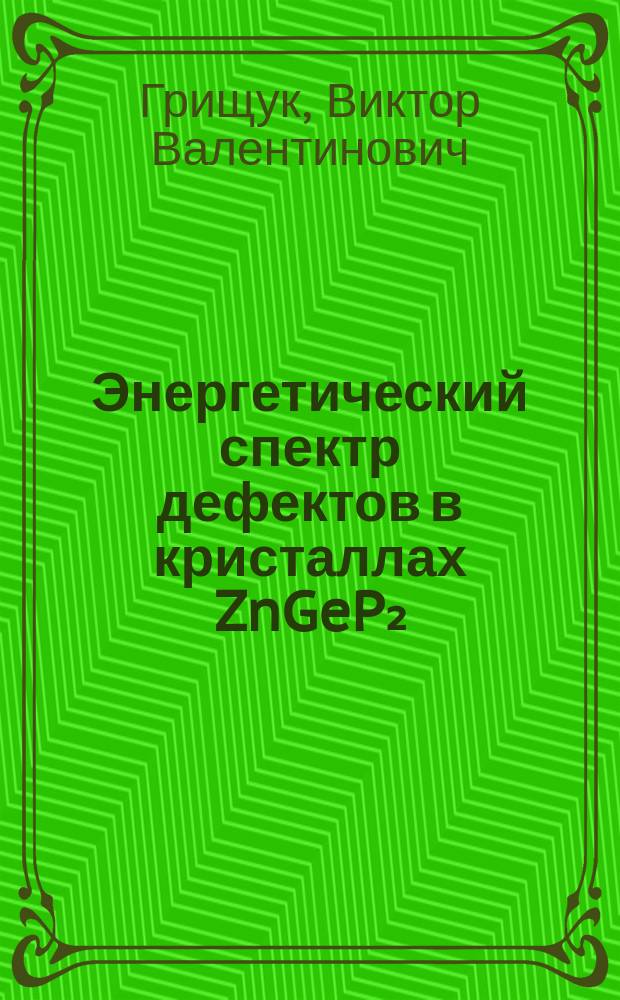 Энергетический спектр дефектов в кристаллах ZnGeP₂ : Автореф. дис. на соиск. учен. степ. канд. физ.-мат. наук : (01.04.10)