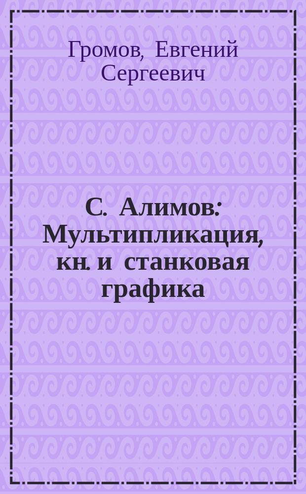 С. Алимов : Мультипликация, кн. и станковая графика : Альбом
