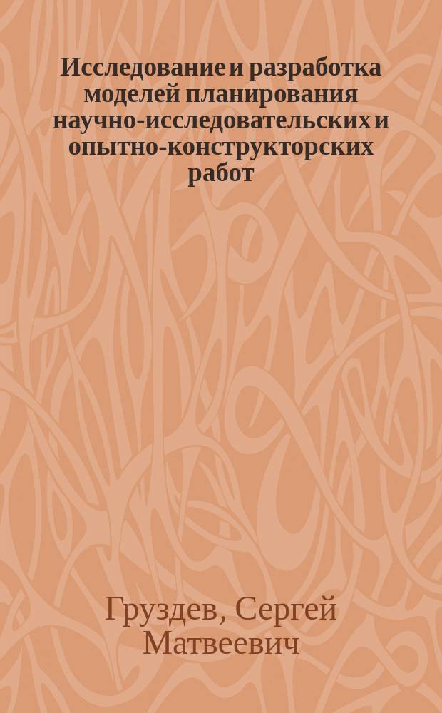 Исследование и разработка моделей планирования научно-исследовательских и опытно-конструкторских работ : (На прим. науч.-техн. кооперативов по перераб. вторич. ресурсов) : Автореф. дис. на соиск. учен. степ. канд. экон. наук : (08.00.13)