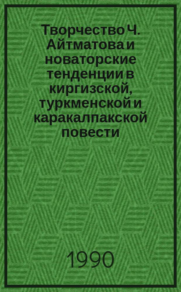 Творчество Ч. Айтматова и новаторские тенденции в киргизской, туркменской и каракалпакской повести : Автореф. дис. на соиск. учен. степ. канд. филол. наук : (10.01.02)