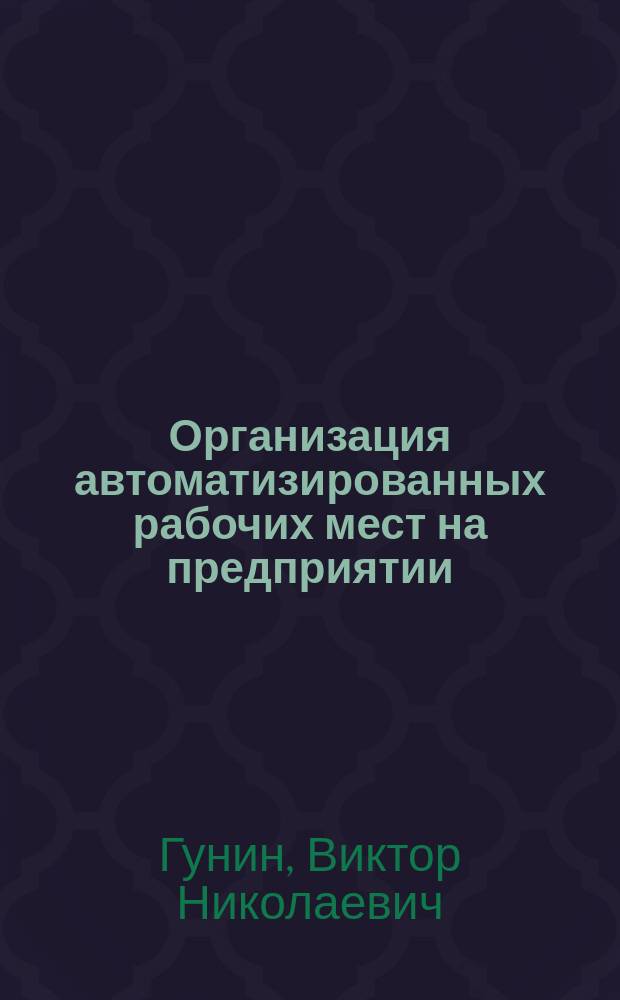 Организация автоматизированных рабочих мест на предприятии : Учеб. пособие для спец. "Экономика и управление в машиностроении" - 07.01
