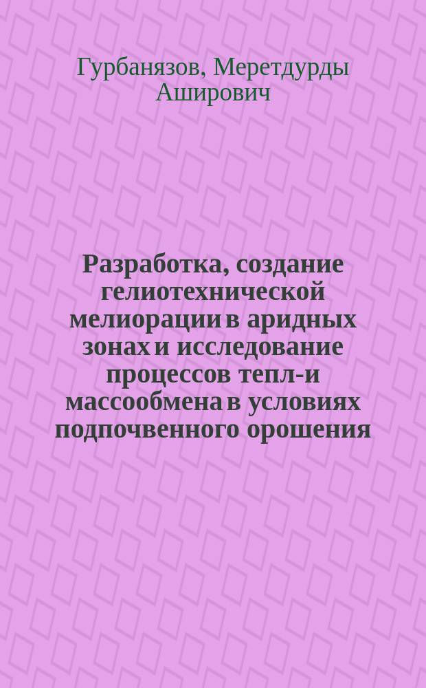 Разработка, создание гелиотехнической мелиорации в аридных зонах и исследование процессов тепло- и массообмена в условиях подпочвенного орошения : Автореф. дис. на соиск. учен. степ. канд. техн. наук : (05.14.05; 05.14.08)