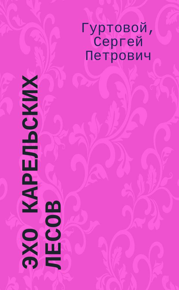Эхо карельских лесов : Воспоминания ветерана Великой Отеч. войны