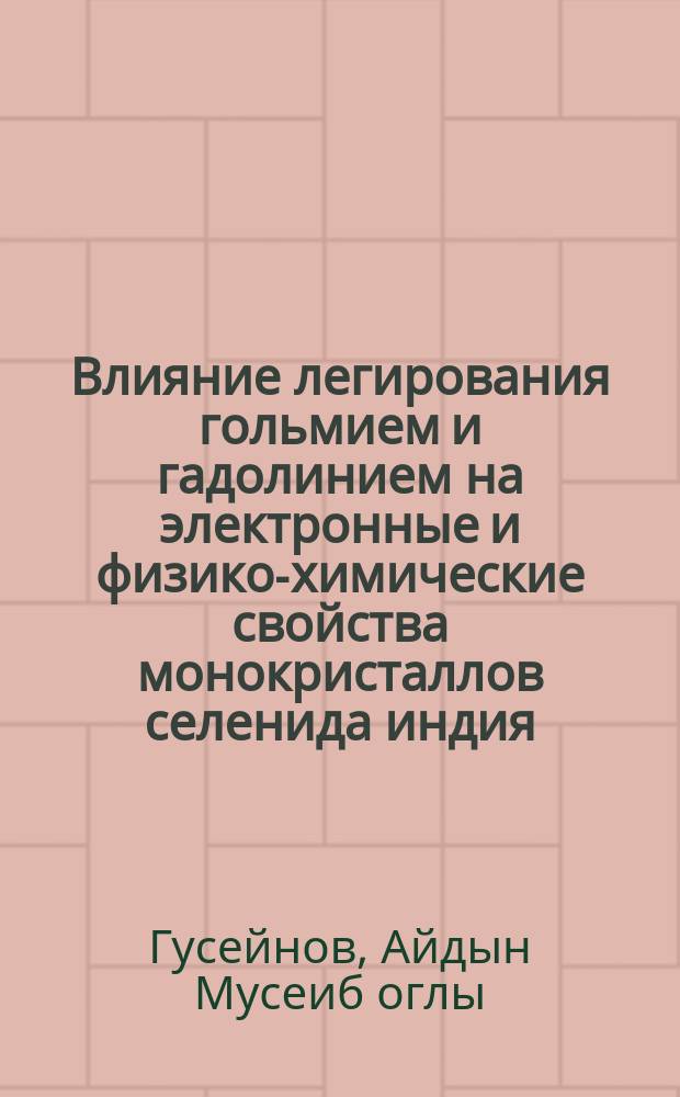Влияние легирования гольмием и гадолинием на электронные и физико-химические свойства монокристаллов селенида индия : Автореф. дис. на соиск. учен. степ. канд. физ.-мат. наук : (01.04.10)