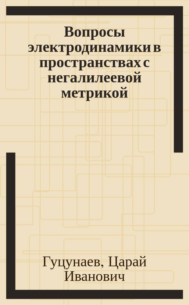 Вопросы электродинамики в пространствах с негалилеевой метрикой : Автореф. дис. на соиск. учен. степ. д-ра физ.-мат. наук : (01.04.02)