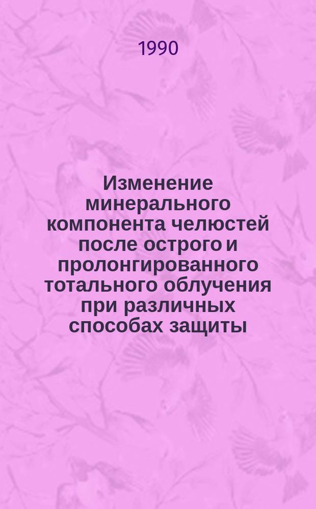 Изменение минерального компонента челюстей после острого и пролонгированного тотального облучения при различных способах защиты : Автореф. дис. на соиск. учен. степ. к. м. н