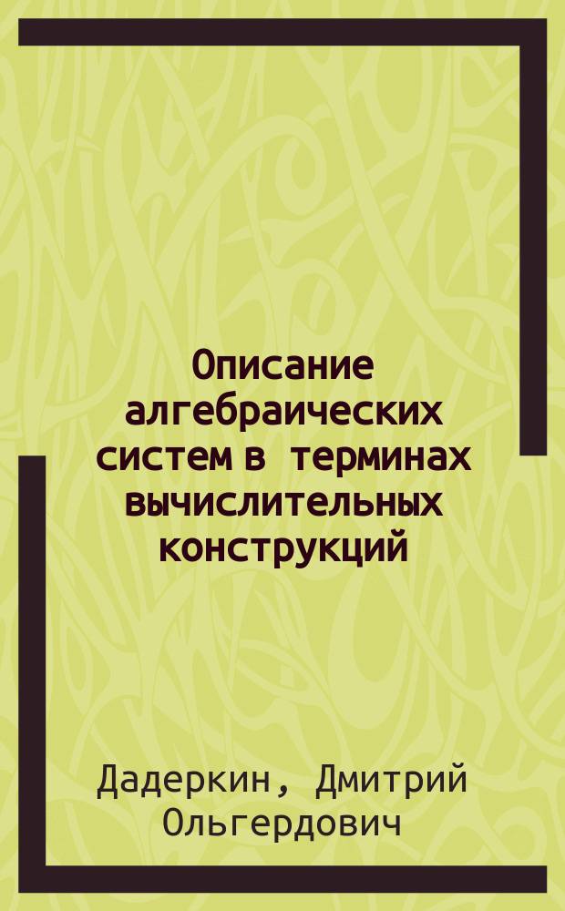 Описание алгебраических систем в терминах вычислительных конструкций : Автореф. дис. на соиск. учен. степ. канд. физ.-мат. наук : (01.01.06)