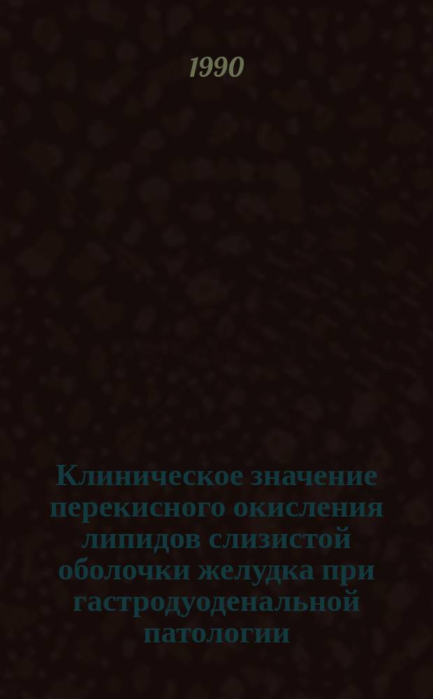 Клиническое значение перекисного окисления липидов слизистой оболочки желудка при гастродуоденальной патологии : Автореф. дис. на соиск. учен. степ. канд. мед. наук : (14.00.05)