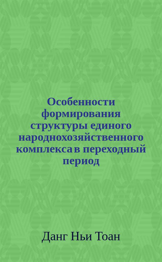 Особенности формирования структуры единого народнохозяйственного комплекса в переходный период : (На прим. СРВ) : Автореф. дис. на соиск. учен. степ. д-ра экон. наук : (08.00.05; 08.00.15)