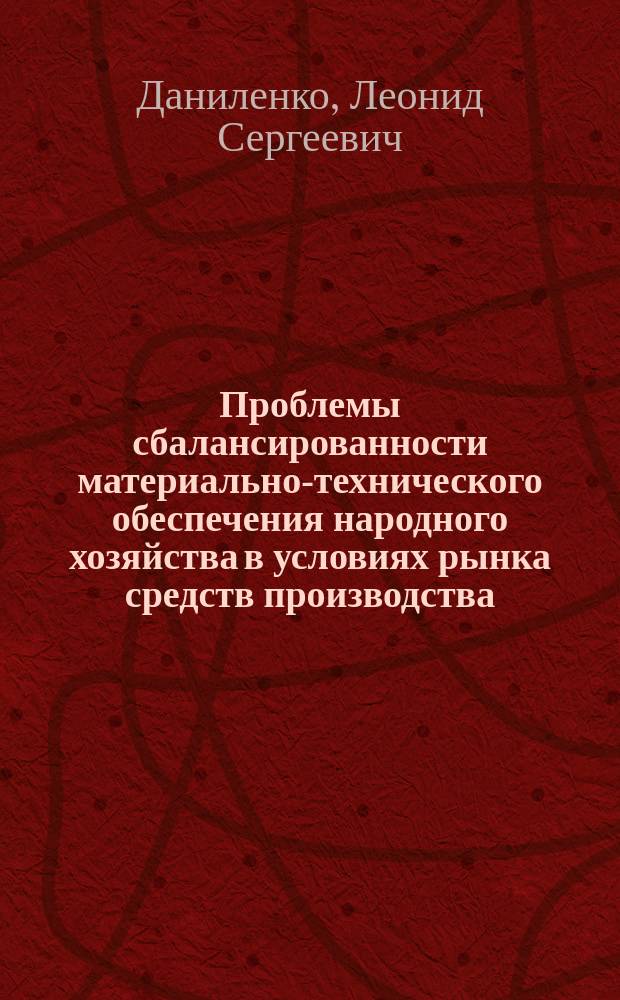 Проблемы сбалансированности материально-технического обеспечения народного хозяйства в условиях рынка средств производства : Автореф. дис. на соиск. учен. степ. д. э. н