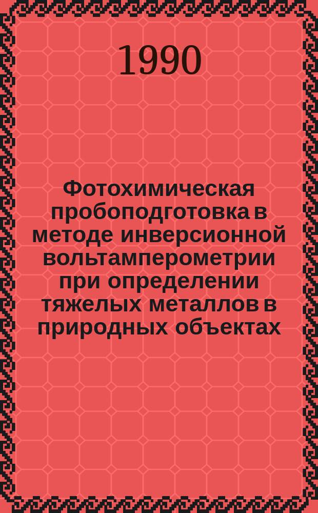 Фотохимическая пробоподготовка в методе инверсионной вольтамперометрии при определении тяжелых металлов в природных объектах : Автореф. дис. на соиск. учен. степ. канд. хим. наук : (02.00.02)