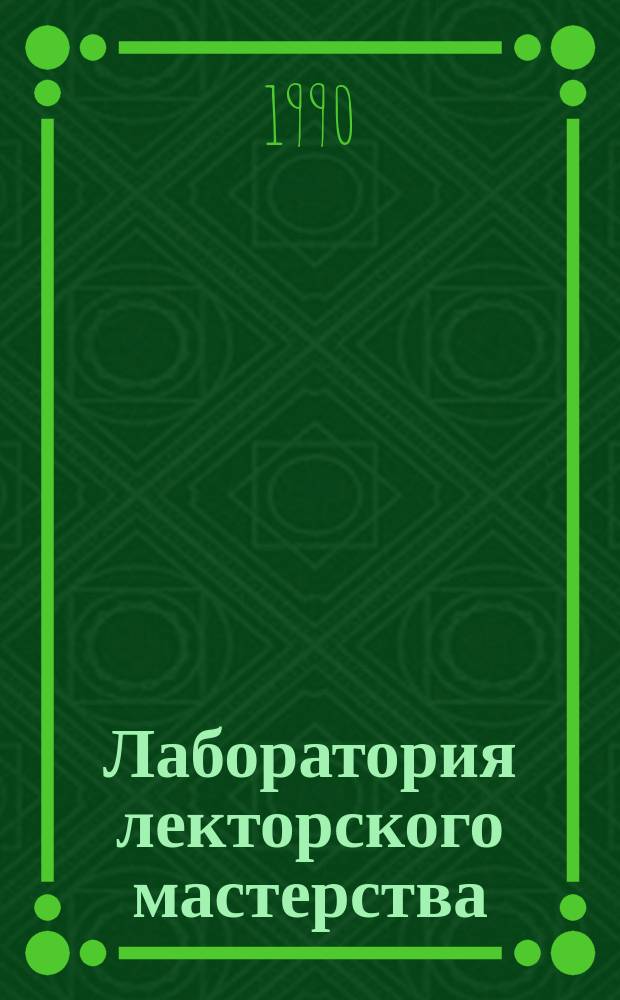 Лаборатория лекторского мастерства : (Из опыта работы ведущих лекторов-методистов Ленингр. орг. О-ва "Знание" РСФСР)