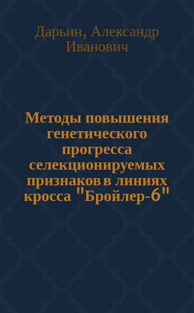 Методы повышения генетического прогресса селекционируемых признаков в линиях кросса "Бройлер-6" : Автореф. дис. на соиск. учен. степ. канд. с.-х. наук : (06.02.01)