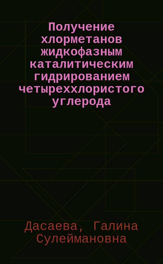Получение хлорметанов жидкофазным каталитическим гидрированием четыреххлористого углерода : Автореф. дис. на соиск. учен. степ. к. х. н