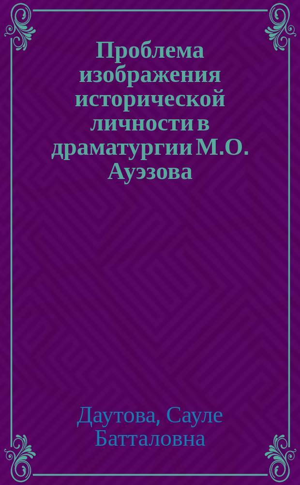 Проблема изображения исторической личности в драматургии М.О. Ауэзова : Автореф. дис. на соиск. учен. степ. канд. филол. наук : (10.01.02)
