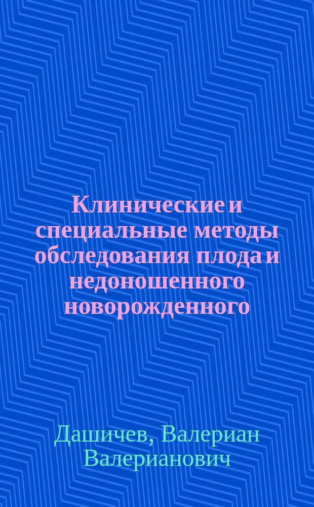 Клинические и специальные методы обследования плода и недоношенного новорожденного : Практ. руководство для врачей