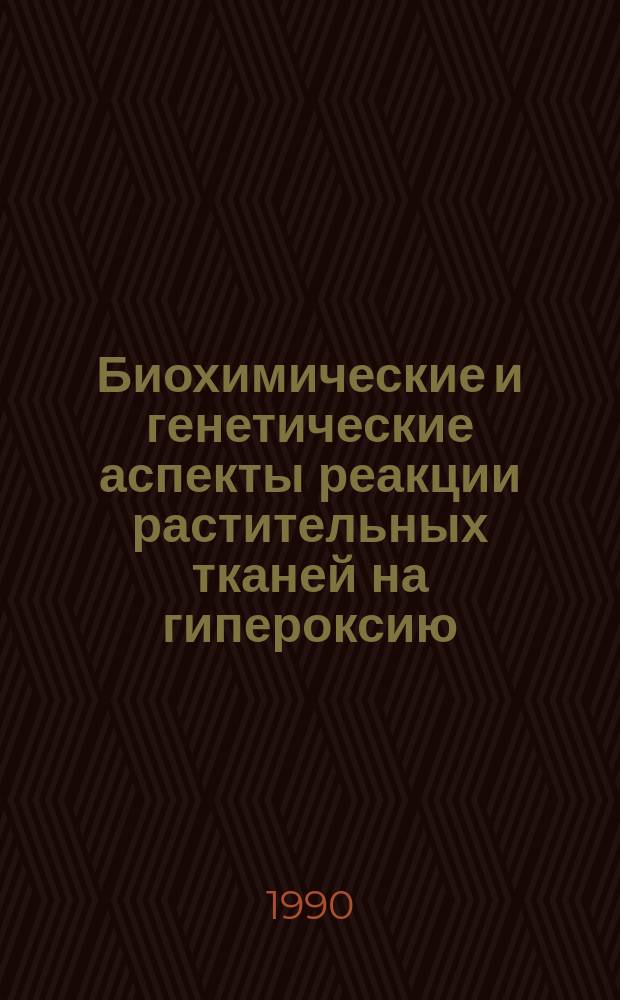 Биохимические и генетические аспекты реакции растительных тканей на гипероксию : Автореф. дис. на соиск. учен. степ. канд. биол. наук : (03.00.04; 03.00.15)