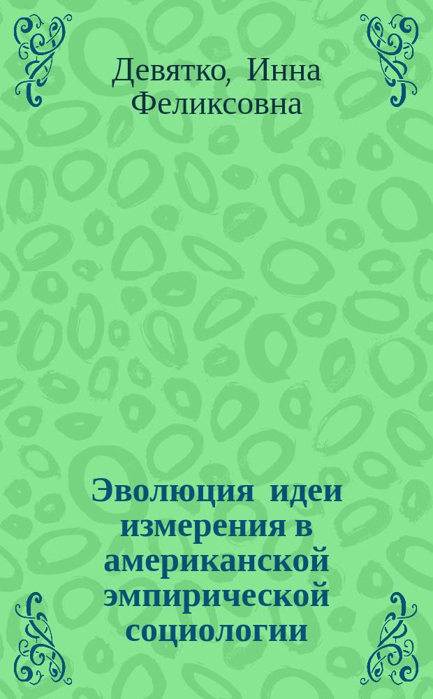 Эволюция идеи измерения в американской эмпирической социологии : Автореф. дис. на соиск. учен. степ. канд. социол. наук : (22.00.02)