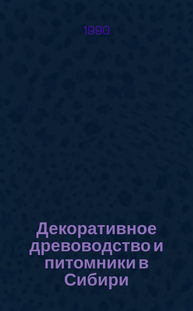 Декоративное древоводство и питомники в Сибири : Учеб. пособие по спец. 31.12 всех форм обучения