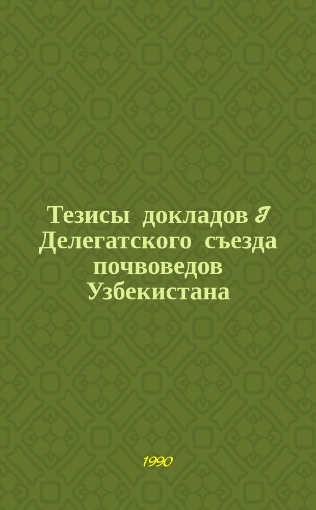 Тезисы докладов I Делегатского съезда почвоведов Узбекистана (14-18 нояб. 1990 г., Ташкент)