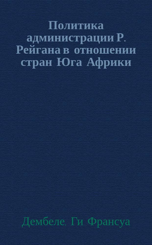 Политика администрации Р. Рейгана в отношении стран Юга Африки : Автореф. дис. на соиск. учен. степ. канд. ист. наук : (07.00.05)