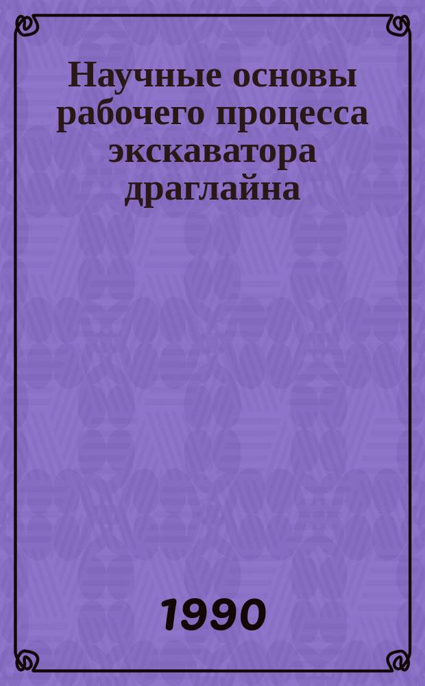 Научные основы рабочего процесса экскаватора драглайна : Автореф. дис. на соиск. учен. степ. д-ра техн. наук : (05.05.04)