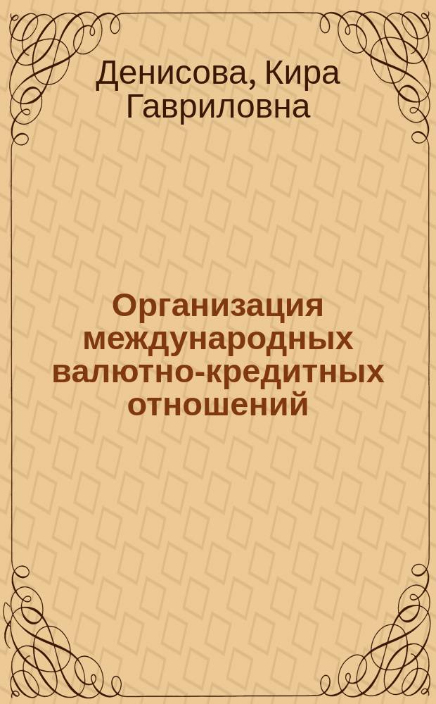 Организация международных валютно-кредитных отношений : Лекция (для слушателей фак. повышения квалификации и переподгот. руководящих кадров)