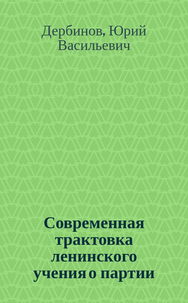 Современная трактовка ленинского учения о партии : (Стеногр. лекции)