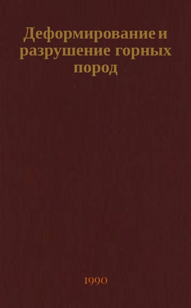 Деформирование и разрушение горных пород : (Материалы IX Всесоюз. конф. по механике горн. пород, г. Фрунзе, 3-5 окт. 1989 г.)