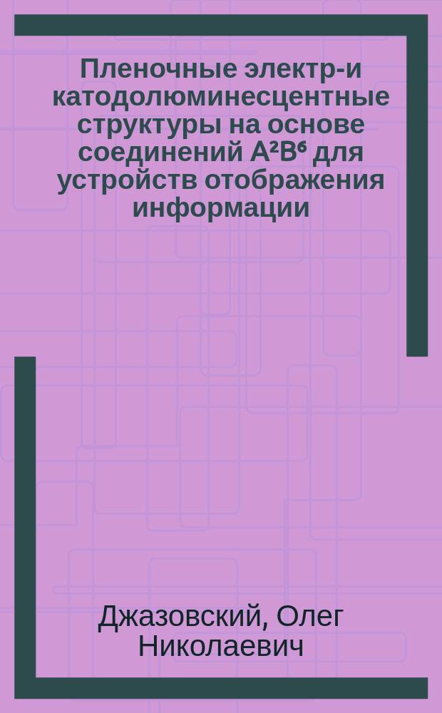 Пленочные электро- и катодолюминесцентные структуры на основе соединений A²B⁶ для устройств отображения информации : Автореф. дис. на соиск. учен. степ. канд. техн. наук : (01.04.10)