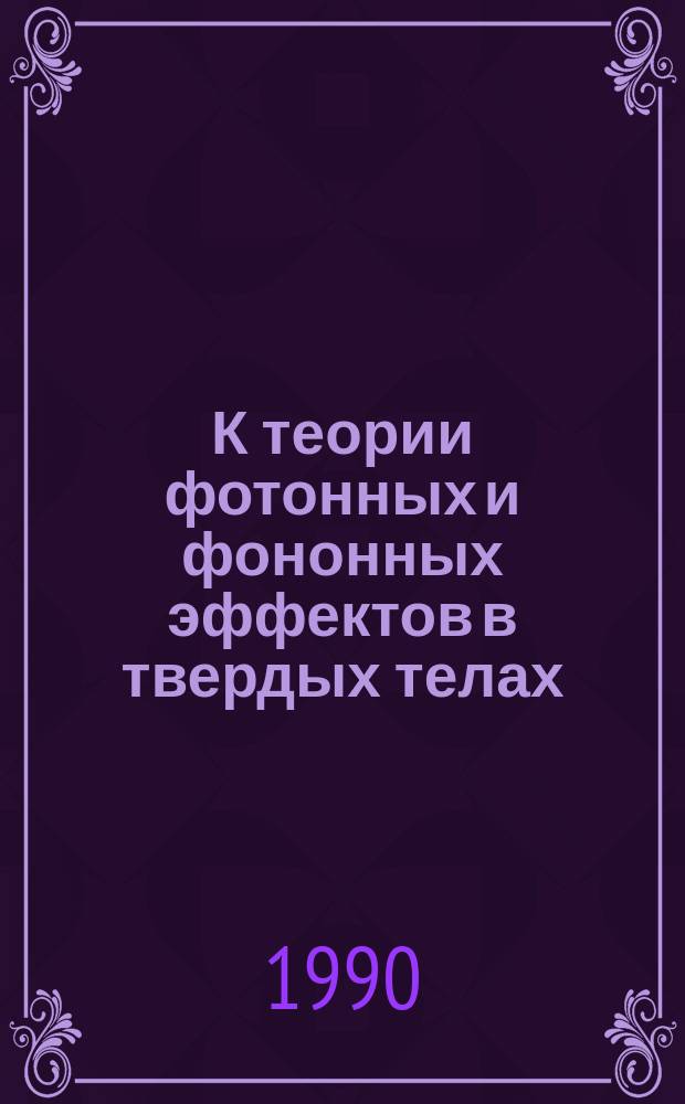 К теории фотонных и фононных эффектов в твердых телах : Автореф. дис. на соиск. учен. степ. д-ра физ.-мат. наук : (01.04.07)