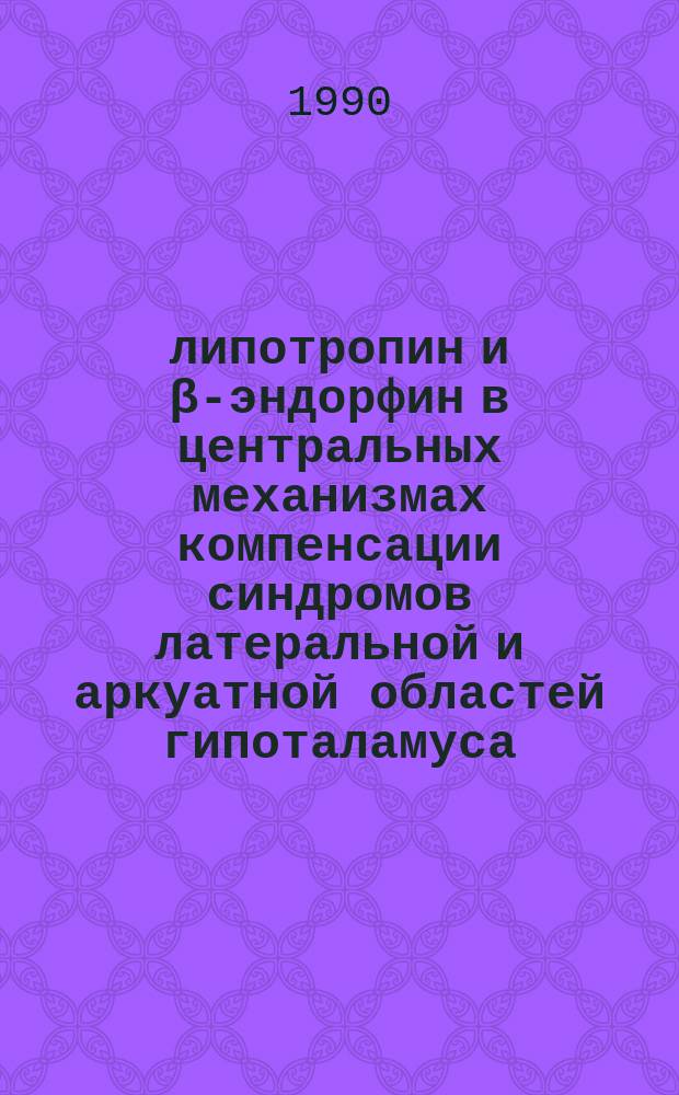 &beta;-липотропин и &beta;-эндорфин в центральных механизмах компенсации синдромов латеральной и аркуатной областей гипоталамуса : Автореф. дис. на соиск. учен. степ. д-ра мед. наук : (14.00.17)