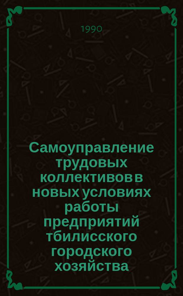 Самоуправление трудовых коллективов в новых условиях работы предприятий тбилисского городского хозяйства : Автореф. дис. на соиск. учен. степ. канд. экон. наук : (08.00.05)