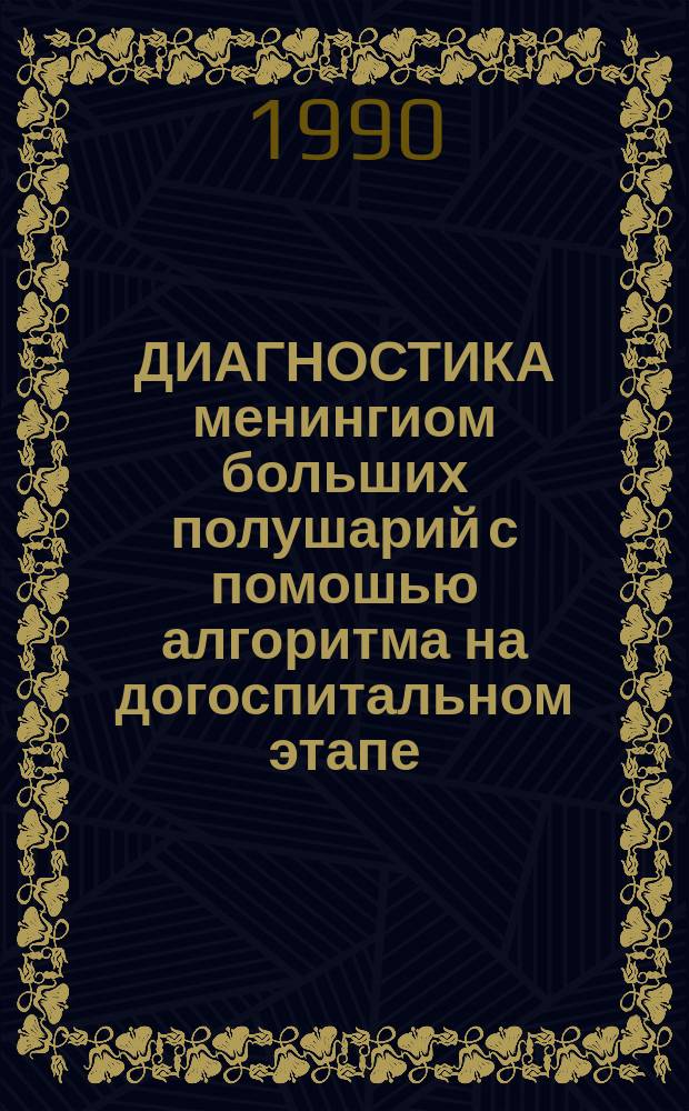 ДИАГНОСТИКА менингиом больших полушарий с помошью алгоритма на догоспитальном этапе : Метод. рекомендации (с правом переизд. мест. органами здравоохранения)