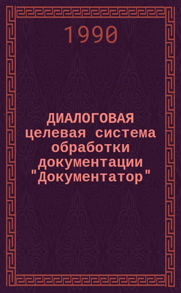 ДИАЛОГОВАЯ целевая система обработки документации "Документатор" : Документация
