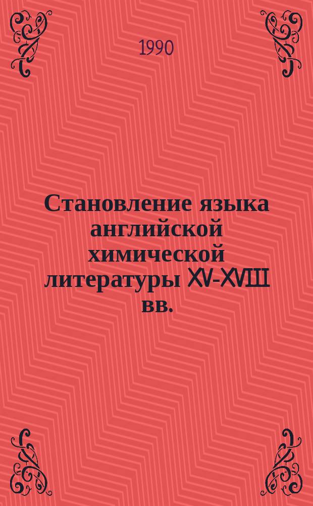 Становление языка английской химической литературы XV-XVIII вв. : Автореф. дис. на соиск. учен. степ. канд. филол. наук : (10.02.04)