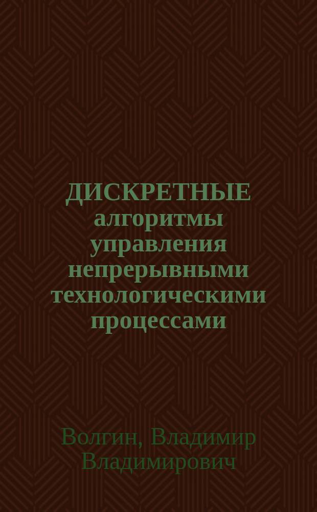 ДИСКРЕТНЫЕ алгоритмы управления непрерывными технологическими процессами : Учеб. пособие по курсу "Теория автомат. упр."