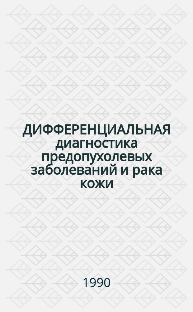 ДИФФЕРЕНЦИАЛЬНАЯ диагностика предопухолевых заболеваний и рака кожи : Метод. рекомендации : (С правом переизд. мест. органами здравоохранения)