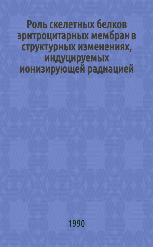 Роль скелетных белков эритроцитарных мембран в структурных изменениях, индуцируемых ионизирующей радиацией : Автореф. дис. на соиск. учен. степ. канд. биол. наук : (03.00.01)