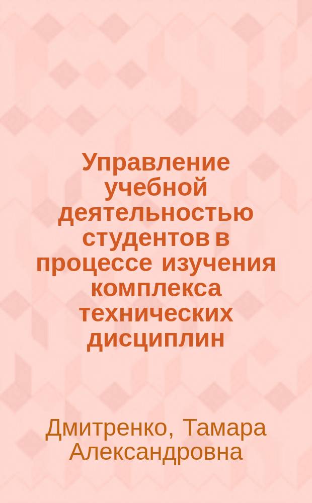 Управление учебной деятельностью студентов в процессе изучения комплекса технических дисциплин : Пособие для преподавателей инж.-пед. вузов