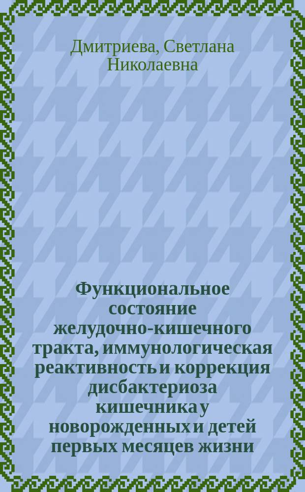 Функциональное состояние желудочно-кишечного тракта, иммунологическая реактивность и коррекция дисбактериоза кишечника у новорожденных и детей первых месяцев жизни : Автореф. дис. на соиск. учен. степ. канд. мед. наук : (14.00.09)