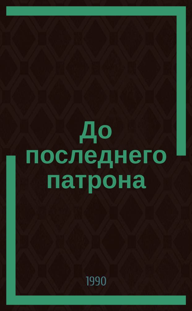 До последнего патрона : Воспоминания фронтовиков