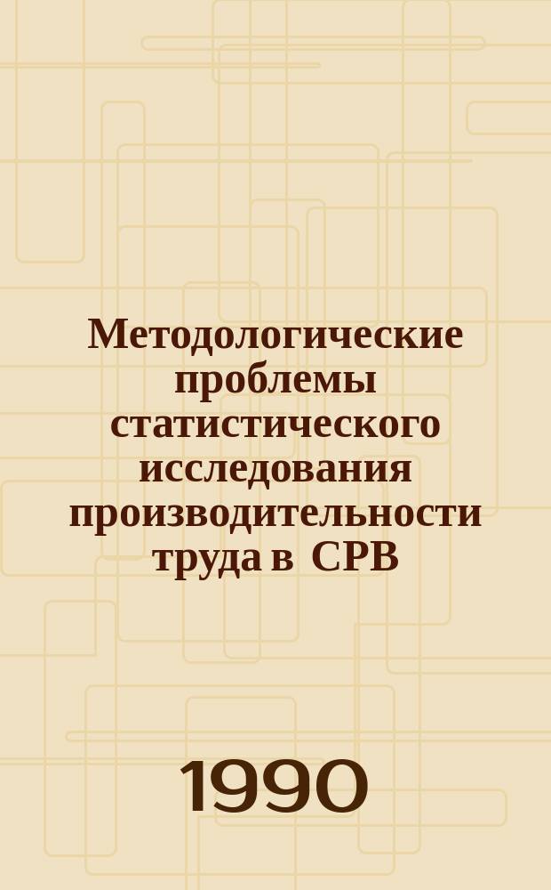 Методологические проблемы статистического исследования производительности труда в СРВ : (В пром-сти и стр-ве) : Автореф. дис. на соиск. учен. степ. д-ра экон. наук : (08.00.11)