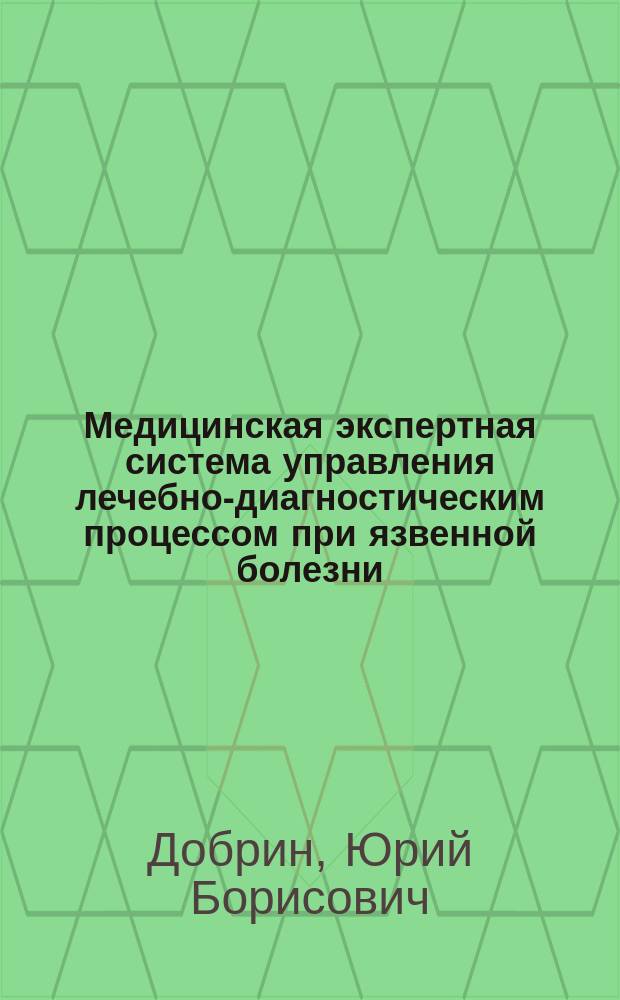 Медицинская экспертная система управления лечебно-диагностическим процессом при язвенной болезни : Автореф. дис. на соиск. учен. степ. канд. мед. наук : (05.13.09)