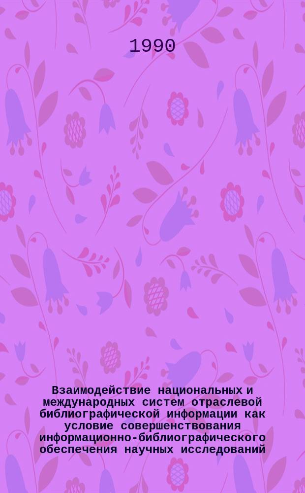 Взаимодействие национальных и международных систем отраслевой библиографической информации как условие совершенствования информационно-библиографического обеспечения научных исследований : (На материалах эколог. пробл.) : Автореф. дис. на соиск. учен. степ. к. п. н