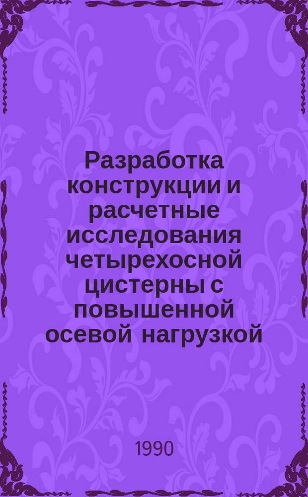 Разработка конструкции и расчетные исследования четырехосной цистерны с повышенной осевой нагрузкой : Автореф. дис. на соиск. учен. степ. канд. техн. наук : (05.22.07)